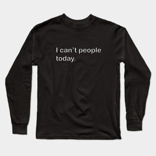 I can't people today Long Sleeve T-Shirt